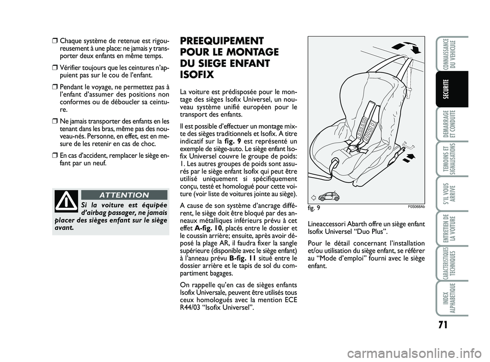 Abarth 500 2013  Notice dentretien (in French) 71
DEMARRAGE 
ET CONDUITE
TEMOINS ETSIGNALISATION
S
S’IL VOUS
ARRIVE
ENTRETIEN DE
LA VOITURE
CARACTERISTIQUESTECHNIQUES
INDEX
ALPHABETIQUE
CONNAISSANCEDU VEHICULE
SECURITE
❒Chaque système de rete