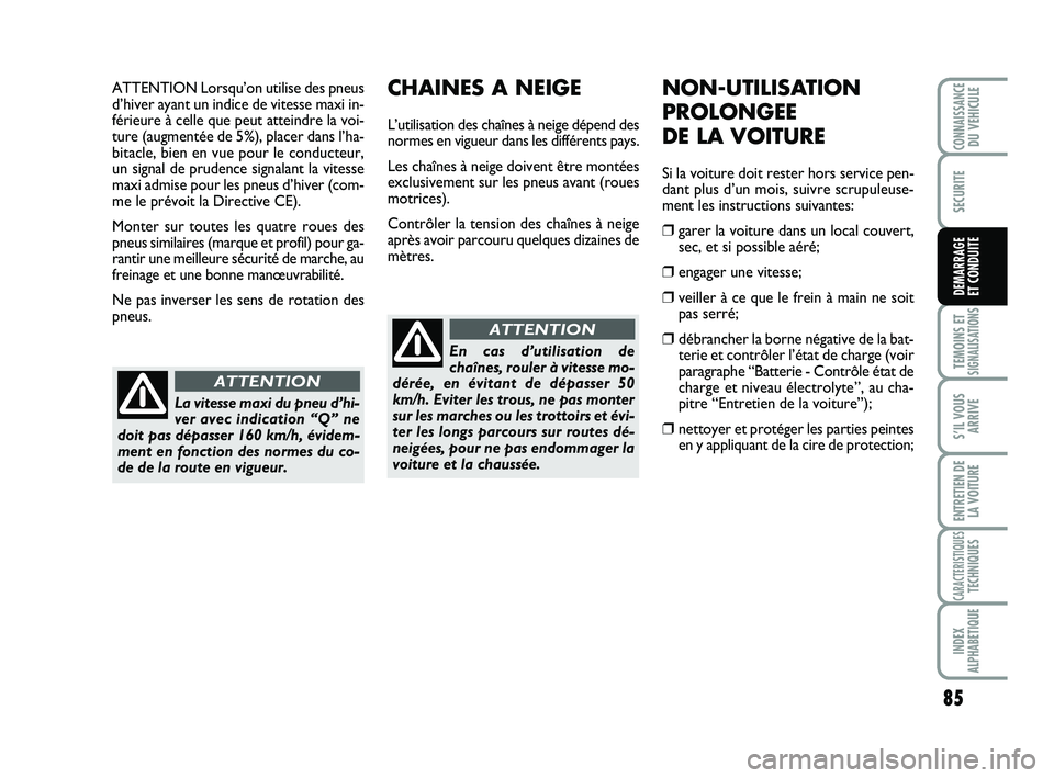 Abarth 500 2013  Notice dentretien (in French) ATTENTION Lorsqu’on utilise des pneus
d’hiver ayant un indice de vitesse maxi in-
férieure à celle que peut atteindre la voi-
ture (augmentée de 5%), placer dans l’ha-
bitacle, bien en vue po