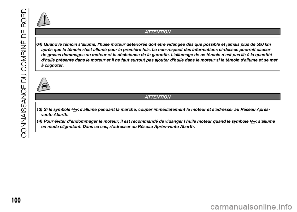 Abarth 500 2016  Notice dentretien (in French) ATTENTION
64) Quand le témoin s'allume, l'huile moteur détériorée doit être vidangée dès que possible et jamais plus de 500 km
après que le témoin s'est allumé pour la première 