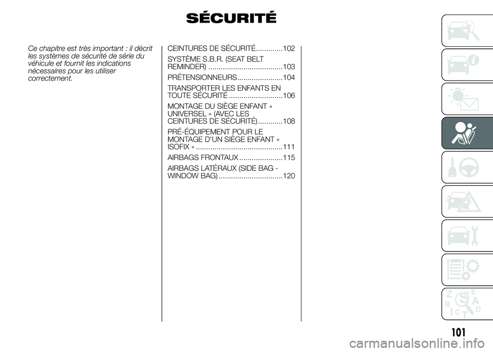 Abarth 500 2016  Notice dentretien (in French) SÉCURITÉ
Ce chapitre est très important : il décrit
les systèmes de sécurité de série du
véhicule et fournit les indications
nécessaires pour les utiliser
correctement.CEINTURES DE SÉCURIT�