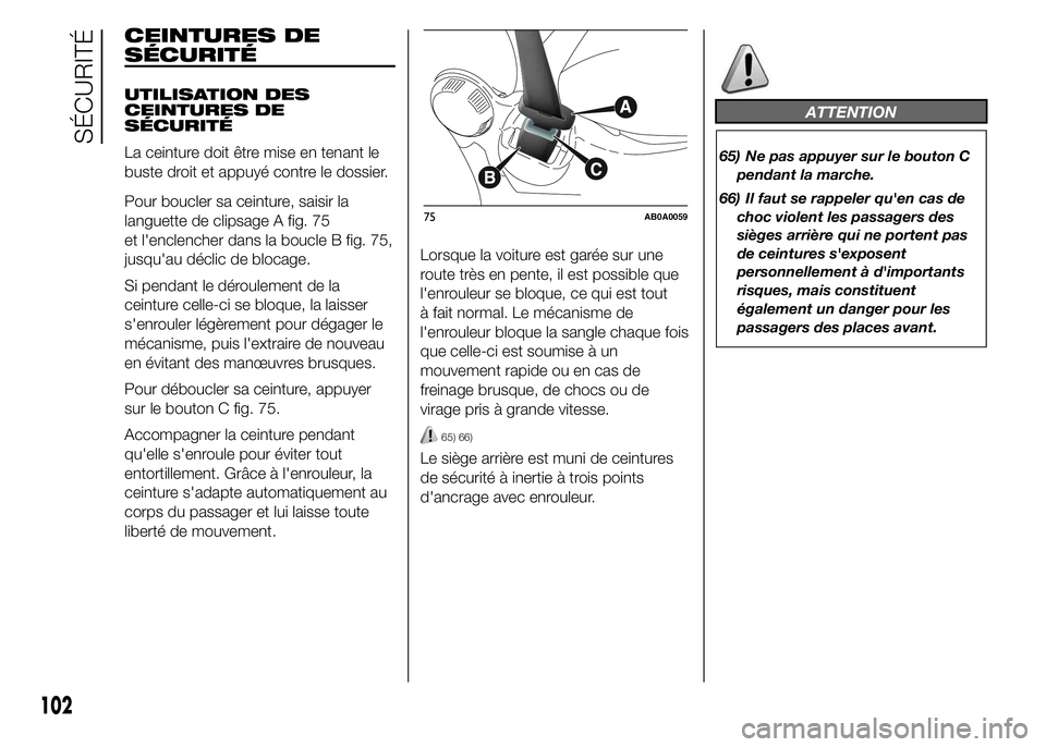 Abarth 500 2015 Notice dentretien (in French) CEINTURES DE
SÉCURITÉ
UTILISATION DES
CEINTURES DE
SÉCURITÉ
La ceinture doit être mise en tenant le
buste droit et appuyé contre le dossier.
Pour boucler sa ceinture, saisir la
languette de clip Abarth 500 2015 Notice dentretien (in French) CEINTURES DE
SÉCURITÉ
UTILISATION DES
CEINTURES DE
SÉCURITÉ
La ceinture doit être mise en tenant le
buste droit et appuyé contre le dossier.
Pour boucler sa ceinture, saisir la
languette de clip