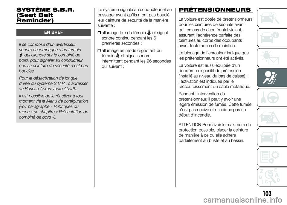 Abarth 500 2015 Notice dentretien (in French) SYSTÈME S.B.R.
(Seat Belt
Reminder)
EN BREF
Il se compose d'un avertisseur
sonore accompagné d'un témoin
qui clignote sur le combiné de
bord, pour signaler au conducteur
que sa ceinture de Abarth 500 2015 Notice dentretien (in French) SYSTÈME S.B.R.
(Seat Belt
Reminder)
EN BREF
Il se compose d'un avertisseur
sonore accompagné d'un témoin
qui clignote sur le combiné de
bord, pour signaler au conducteur
que sa ceinture de