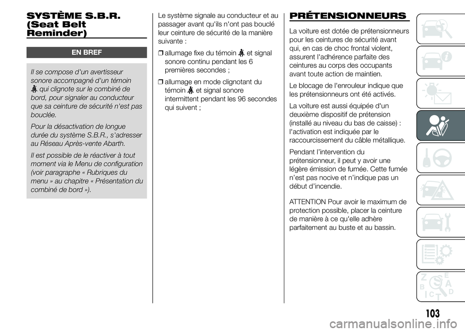 Abarth 500 2016  Notice dentretien (in French) SYSTÈME S.B.R.
(Seat Belt
Reminder)
EN BREF
Il se compose d'un avertisseur
sonore accompagné d'un témoin
qui clignote sur le combiné de
bord, pour signaler au conducteur
que sa ceinture de