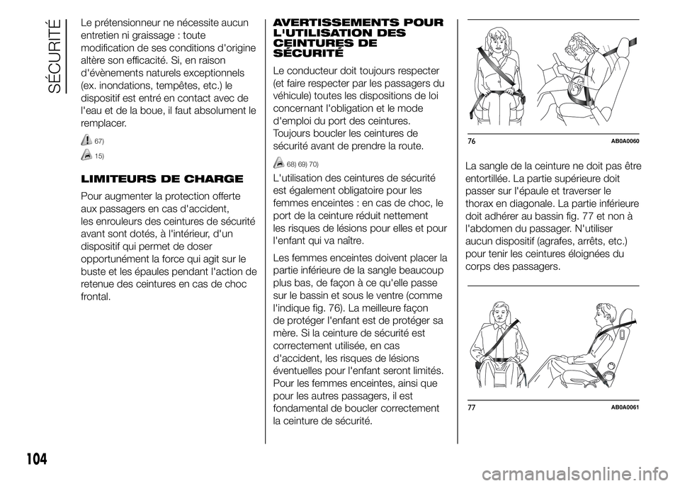 Abarth 500 2015 Notice dentretien (in French) Le prétensionneur ne nécessite aucun
entretien ni graissage : toute
modification de ses conditions d'origine
altère son efficacité. Si, en raison
d'évènements naturels exceptionnels
(ex. Abarth 500 2015 Notice dentretien (in French) Le prétensionneur ne nécessite aucun
entretien ni graissage : toute
modification de ses conditions d'origine
altère son efficacité. Si, en raison
d'évènements naturels exceptionnels
(ex.