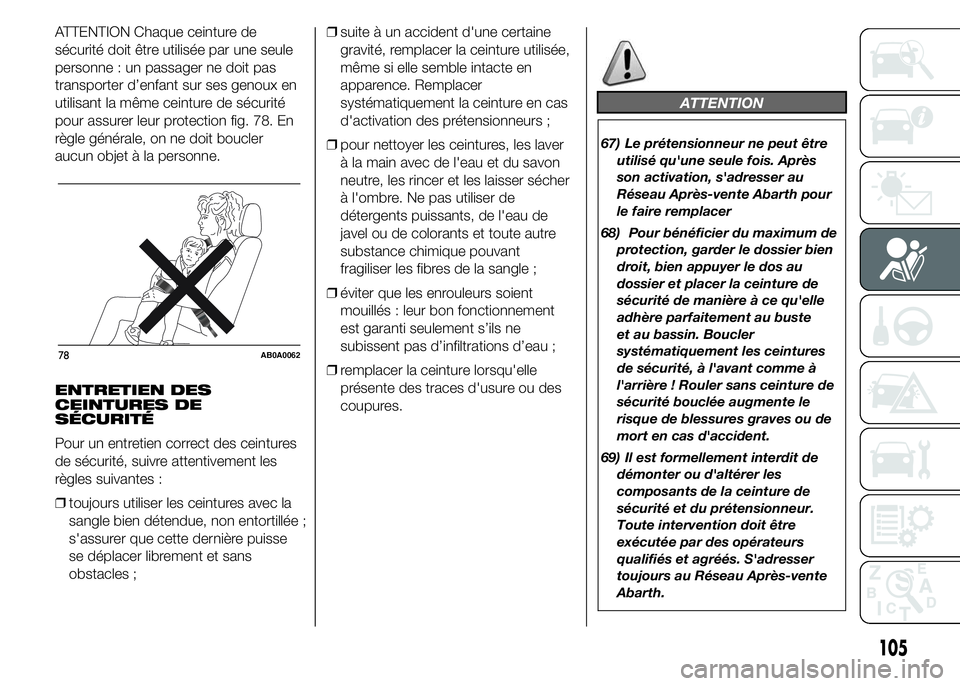 Abarth 500 2015 Notice dentretien (in French) ATTENTION Chaque ceinture de
sécurité doit être utilisée par une seule
personne : un passager ne doit pas
transporter d’enfant sur ses genoux en
utilisant la même ceinture de sécurité
pour as Abarth 500 2015 Notice dentretien (in French) ATTENTION Chaque ceinture de
sécurité doit être utilisée par une seule
personne : un passager ne doit pas
transporter d’enfant sur ses genoux en
utilisant la même ceinture de sécurité
pour as