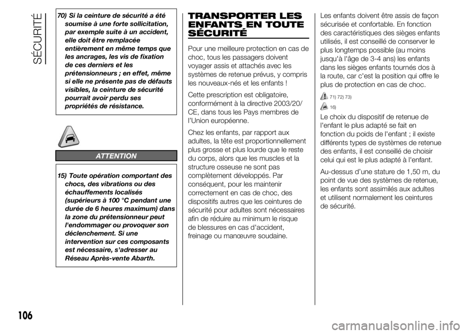 Abarth 500 2015 Notice dentretien (in French) 70) Si la ceinture de sécurité a été
soumise à une forte sollicitation,
par exemple suite à un accident,
elle doit être remplacée
entièrement en même temps que
les ancrages, les vis de fixat Abarth 500 2015 Notice dentretien (in French) 70) Si la ceinture de sécurité a été
soumise à une forte sollicitation,
par exemple suite à un accident,
elle doit être remplacée
entièrement en même temps que
les ancrages, les vis de fixat