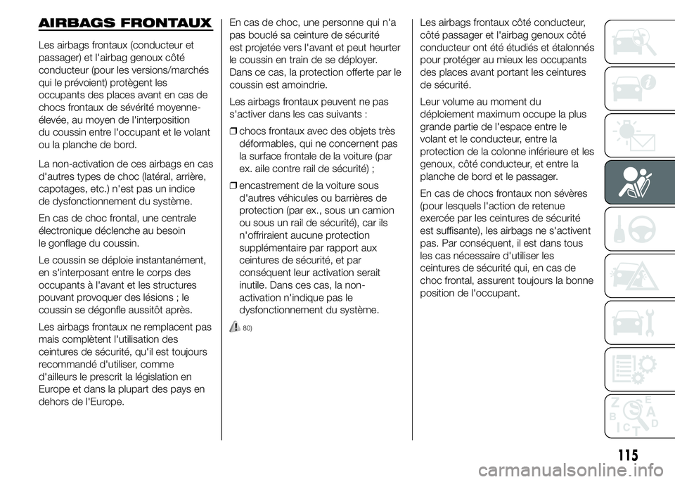 Abarth 500 2016 Notice dentretien (in French) AIRBAGS FRONTAUX
Les airbags frontaux (conducteur et
passager) et l'airbag genoux côté
conducteur (pour les versions/marchés
qui le prévoient) protègent les
occupants des places avant en cas Abarth 500 2016 Notice dentretien (in French) AIRBAGS FRONTAUX
Les airbags frontaux (conducteur et
passager) et l'airbag genoux côté
conducteur (pour les versions/marchés
qui le prévoient) protègent les
occupants des places avant en cas