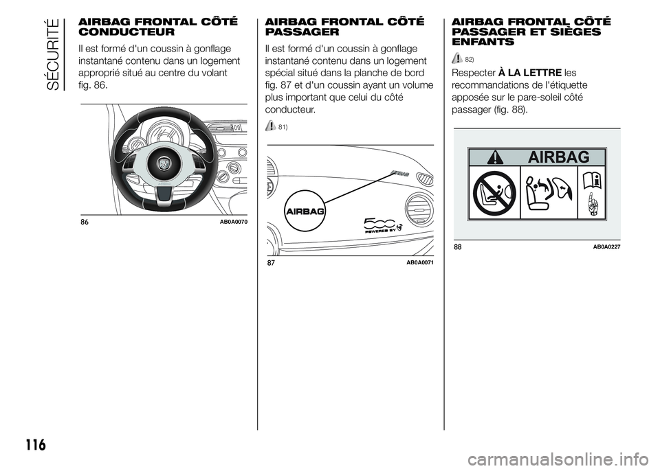 Abarth 500 2016 Notice dentretien (in French) AIRBAG FRONTAL CÔTÉ
CONDUCTEUR
Il est formé d'un coussin à gonflage
instantané contenu dans un logement
approprié situé au centre du volant
fig. 86.AIRBAG FRONTAL CÔTÉ
PASSAGER
Il est for Abarth 500 2016 Notice dentretien (in French) AIRBAG FRONTAL CÔTÉ
CONDUCTEUR
Il est formé d'un coussin à gonflage
instantané contenu dans un logement
approprié situé au centre du volant
fig. 86.AIRBAG FRONTAL CÔTÉ
PASSAGER
Il est for