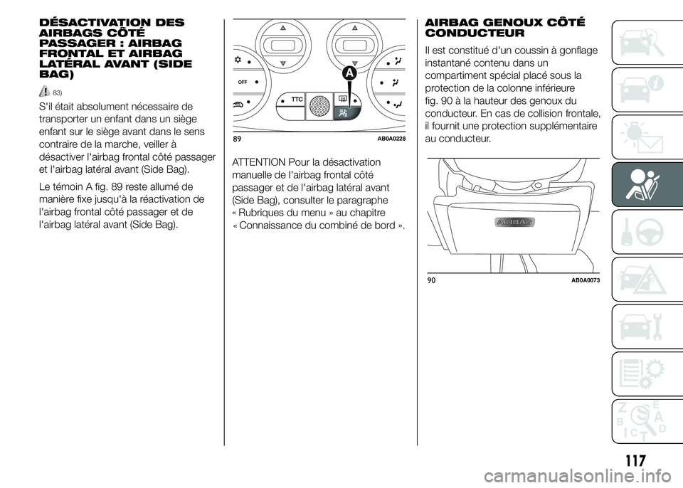 Abarth 500 2015 Notice dentretien (in French) DÉSACTIVATION DES
AIRBAGS CÔTÉ
PASSAGER : AIRBAG
FRONTAL ET AIRBAG
LATÉRAL AVANT (SIDE
BAG)
83)
S'il était absolument nécessaire de
transporter un enfant dans un siège
enfant sur le siège Abarth 500 2015 Notice dentretien (in French) DÉSACTIVATION DES
AIRBAGS CÔTÉ
PASSAGER : AIRBAG
FRONTAL ET AIRBAG
LATÉRAL AVANT (SIDE
BAG)
83)
S'il était absolument nécessaire de
transporter un enfant dans un siège
enfant sur le siège