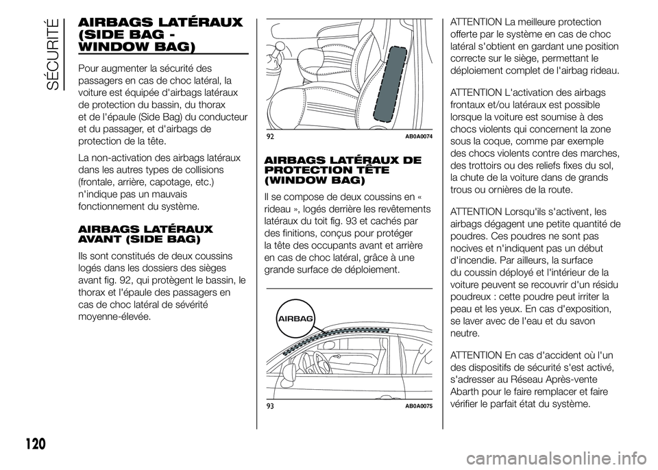 Abarth 500 2015 Notice dentretien (in French) AIRBAGS LATÉRAUX
(SIDE BAG -
WINDOW BAG)
Pour augmenter la sécurité des
passagers en cas de choc latéral, la
voiture est équipée d'airbags latéraux
de protection du bassin, du thorax
et de Abarth 500 2015 Notice dentretien (in French) AIRBAGS LATÉRAUX
(SIDE BAG -
WINDOW BAG)
Pour augmenter la sécurité des
passagers en cas de choc latéral, la
voiture est équipée d'airbags latéraux
de protection du bassin, du thorax
et de