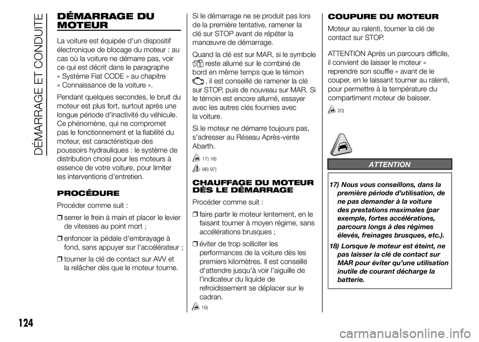 Abarth 500 2015 Notice dentretien (in French) DÉMARRAGE DU
MOTEUR
La voiture est équipée d’un dispositif
électronique de blocage du moteur : au
cas où la voiture ne démarre pas, voir
ce qui est décrit dans le paragraphe
« Système Fiat Abarth 500 2015 Notice dentretien (in French) DÉMARRAGE DU
MOTEUR
La voiture est équipée d’un dispositif
électronique de blocage du moteur : au
cas où la voiture ne démarre pas, voir
ce qui est décrit dans le paragraphe
« Système Fiat
