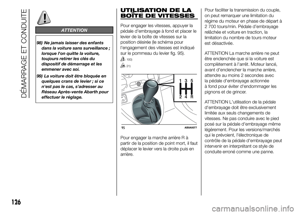 Abarth 500 2016  Notice dentretien (in French) 100)
21)
24R351
95AB0A0077
126
Pour faciliter la transmission du couple,
on peut remarquer une limitation du
régime du moteur en phase de départ à
2 700 tours/min. Pédale d’embrayage
relâchée 