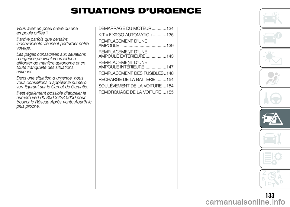 Abarth 500 2015  Notice dentretien (in French) SITUATIONS D’URGENCE
Vous avez un pneu crevé ou une
ampoule grillée ?
Il arrive parfois que certains
inconvénients viennent perturber notre
voyage.
Les pages consacrées aux situations
d'urge