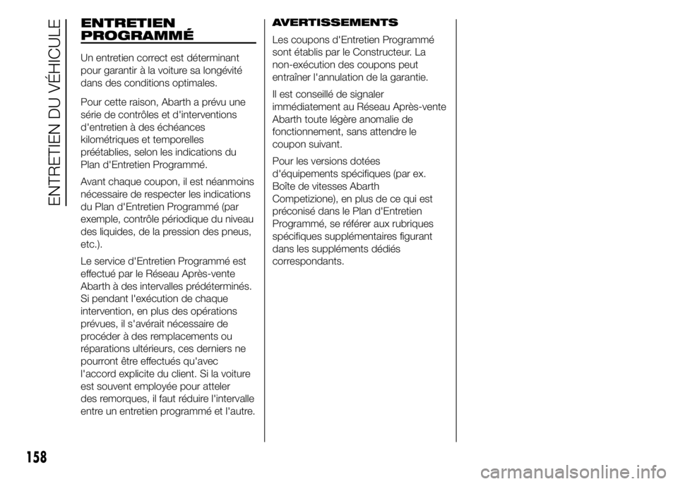 Abarth 500 2015  Notice dentretien (in French) ENTRETIEN
PROGRAMMÉ
Un entretien correct est déterminant
pour garantir à la voiture sa longévité
dans des conditions optimales.
Pour cette raison, Abarth a prévu une
série de contrôles et d