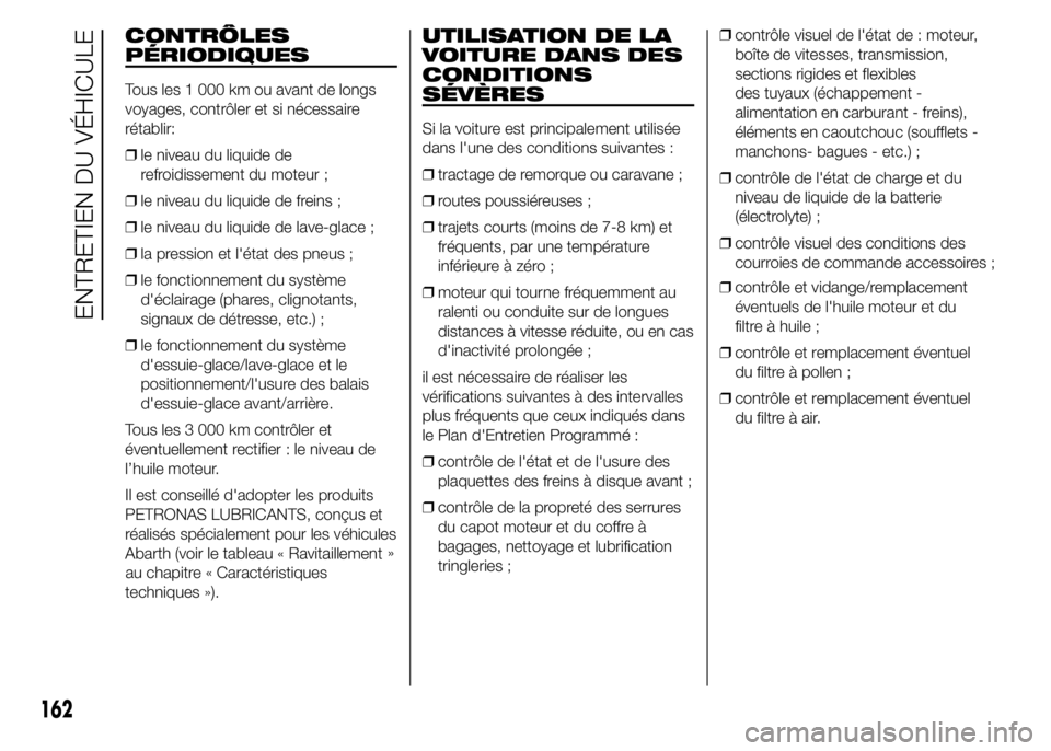 Abarth 500 2015  Notice dentretien (in French) CONTRÔLES
PÉRIODIQUES
Tous les 1 000 km ou avant de longs
voyages, contrôler et si nécessaire
rétablir:
❒le niveau du liquide de
refroidissement du moteur ;
❒le niveau du liquide de freins ;
