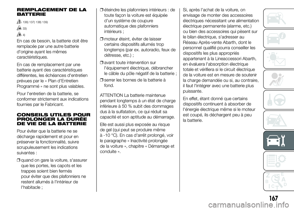Abarth 500 2015 Notice dentretien (in French) REMPLACEMENT DE LA
BATTERIE
136) 137) 138) 139)
33)
4)
En cas de besoin, la batterie doit être
remplacée par une autre batterie
d'origine ayant les mêmes
caractéristiques.
En cas de remplaceme Abarth 500 2015 Notice dentretien (in French) REMPLACEMENT DE LA
BATTERIE
136) 137) 138) 139)
33)
4)
En cas de besoin, la batterie doit être
remplacée par une autre batterie
d'origine ayant les mêmes
caractéristiques.
En cas de remplaceme