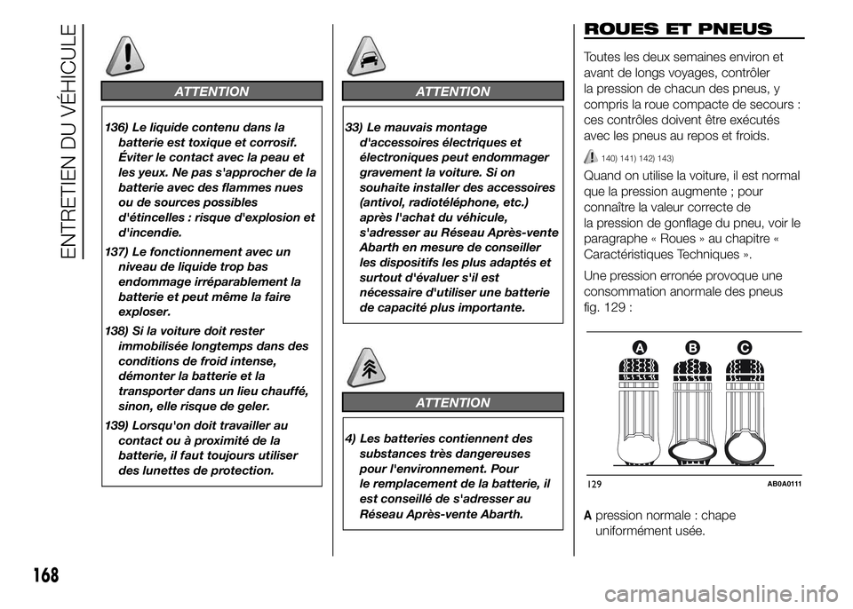 Abarth 500 2015 Notice dentretien (in French) ATTENTION
136) Le liquide contenu dans la
batterie est toxique et corrosif.
Éviter le contact avec la peau et
les yeux. Ne pas s'approcher de la
batterie avec des flammes nues
ou de sources possi Abarth 500 2015 Notice dentretien (in French) ATTENTION
136) Le liquide contenu dans la
batterie est toxique et corrosif.
Éviter le contact avec la peau et
les yeux. Ne pas s'approcher de la
batterie avec des flammes nues
ou de sources possi