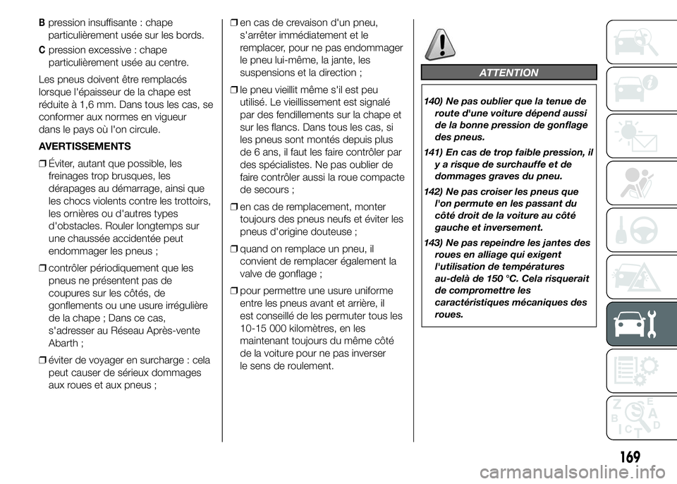 Abarth 500 2015 Notice dentretien (in French) Bpression insuffisante : chape
particulièrement usée sur les bords.
Cpression excessive : chape
particulièrement usée au centre.
Les pneus doivent être remplacés
lorsque l'épaisseur de la c Abarth 500 2015 Notice dentretien (in French) Bpression insuffisante : chape
particulièrement usée sur les bords.
Cpression excessive : chape
particulièrement usée au centre.
Les pneus doivent être remplacés
lorsque l'épaisseur de la c