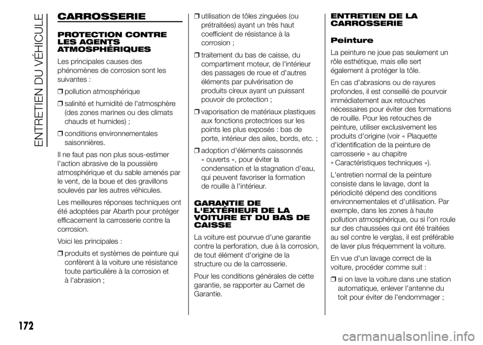 Abarth 500 2015 Notice dentretien (in French) CARROSSERIE
PROTECTION CONTRE
LES AGENTS
ATMOSPHÉRIQUES
Les principales causes des
phénomènes de corrosion sont les
suivantes :
❒pollution atmosphérique
❒salinité et humidité de l'atmosp Abarth 500 2015 Notice dentretien (in French) CARROSSERIE
PROTECTION CONTRE
LES AGENTS
ATMOSPHÉRIQUES
Les principales causes des
phénomènes de corrosion sont les
suivantes :
❒pollution atmosphérique
❒salinité et humidité de l'atmosp