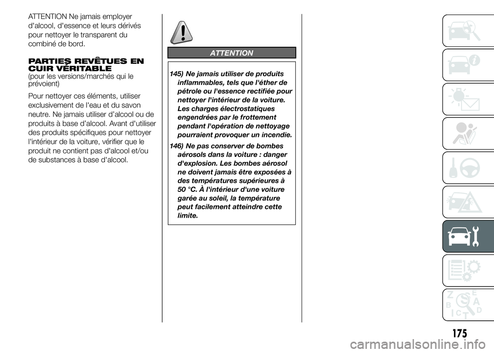 Abarth 500 2015 Notice dentretien (in French) ATTENTION Ne jamais employer
d'alcool, d'essence et leurs dérivés
pour nettoyer le transparent du
combiné de bord.
PARTIES REVÊTUES EN
CUIR VÉRITABLE
(pour les versions/marchés qui le
pr Abarth 500 2015 Notice dentretien (in French) ATTENTION Ne jamais employer
d'alcool, d'essence et leurs dérivés
pour nettoyer le transparent du
combiné de bord.
PARTIES REVÊTUES EN
CUIR VÉRITABLE
(pour les versions/marchés qui le
pr