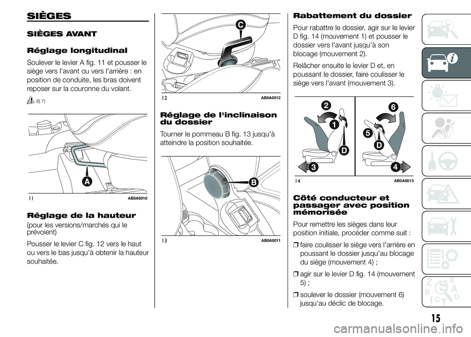 Abarth 500 2015  Notice dentretien (in French) SIÈGES
SIÈGES AVANT
Réglage longitudinal
Soulever le levier A fig. 11 et pousser le
siège vers l’avant ou vers l’arrière : en
position de conduite, les bras doivent
reposer sur la couronne du