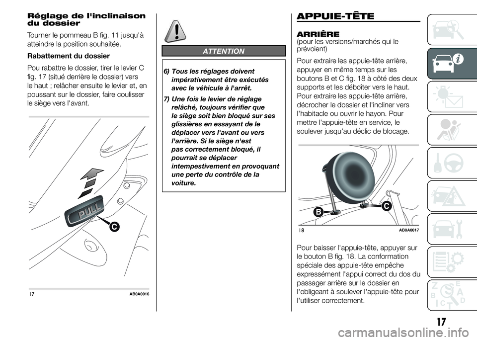 Abarth 500 2016  Notice dentretien (in French) Réglage de l'inclinaison
du dossier
Tourner le pommeau B fig. 11 jusqu'à
atteindre la position souhaitée.
Rabattement du dossier
Pou rabattre le dossier, tirer le levier C
fig. 17 (situé d