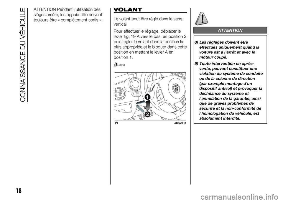 Abarth 500 2016  Notice dentretien (in French) ATTENTION Pendant l'utilisation des
sièges arrière, les appuie-tête doivent
toujours être « complètement sortis ».VOLANT
Le volant peut être réglé dans le sens
vertical.
Pour effectuer l