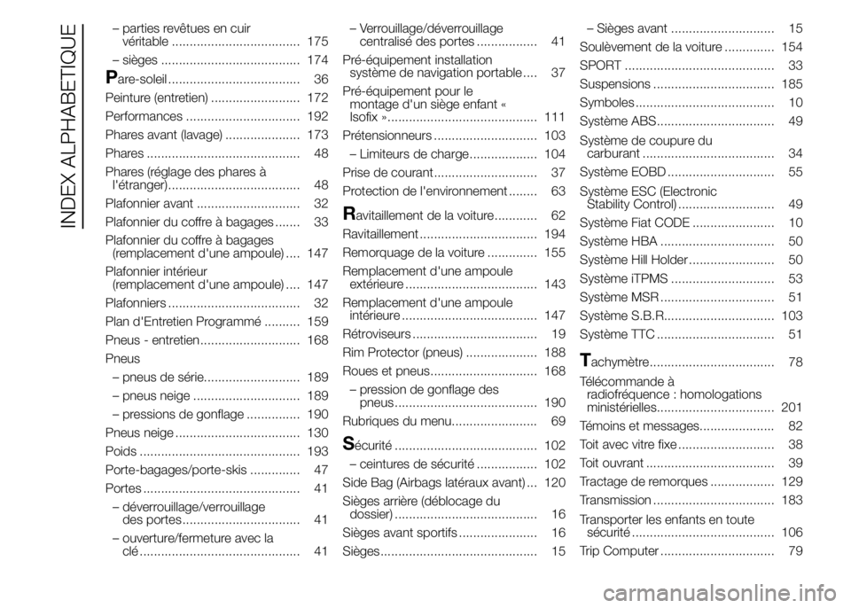 Abarth 500 2016  Notice dentretien (in French) – parties revêtues en cuir
véritable .................................... 175
– sièges ....................................... 174
Pare-soleil ..................................... 36
Peinture 