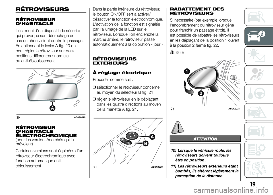 Abarth 500 2016  Notice dentretien (in French) RÉTROVISEURS
RÉTROVISEUR
D'HABITACLE
Il est muni d'un dispositif de sécurité
qui provoque son décrochage en
cas de choc violent contre le passager.
En actionnant le levier A fig. 20 on
pe