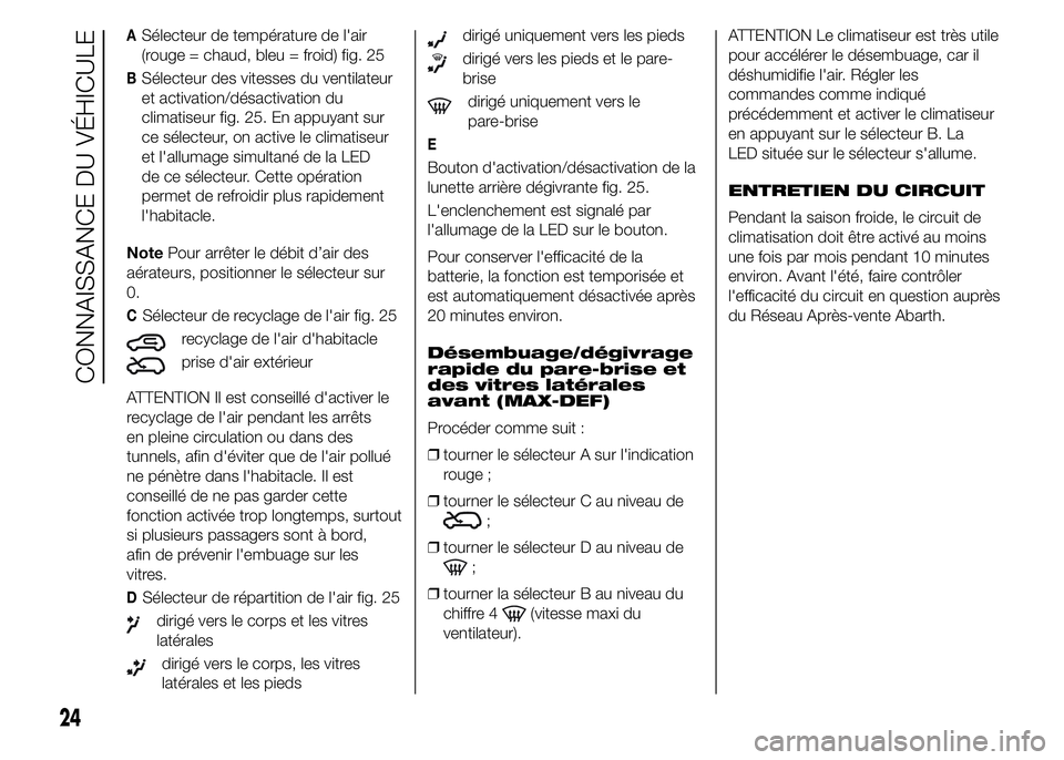 Abarth 500 2016  Notice dentretien (in French) ASélecteur de température de l'air
(rouge = chaud, bleu = froid) fig. 25
BSélecteur des vitesses du ventilateur
et activation/désactivation du
climatiseur fig. 25. En appuyant sur
ce sélecteu