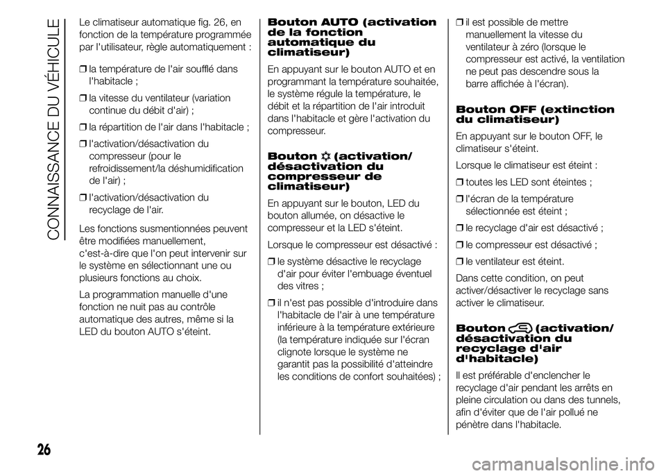 Abarth 500 2016  Notice dentretien (in French) Le climatiseur automatique fig. 26, en
fonction de la température programmée
par l'utilisateur, règle automatiquement :
❒la température de l'air soufflé dans
l'habitacle ;
❒la vit