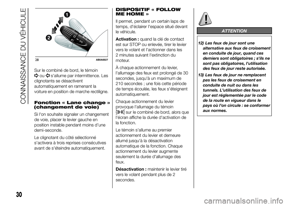 Abarth 500 2016  Notice dentretien (in French) Sur le combiné de bord, le témoin
ous'allume par intermittence. Les
clignotants se désactivent
automatiquement en ramenant la
voiture en position de marche rectiligne.
Fonction « Lane change
(