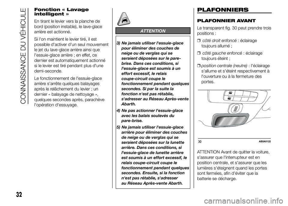 Abarth 500 2015  Notice dentretien (in French) Fonction « Lavage
intelligent »
En tirant le levier vers la planche de
bord (position instable), le lave-glace
arrière est actionné.
Si l'on maintient le levier tiré, il est
possible d'ac