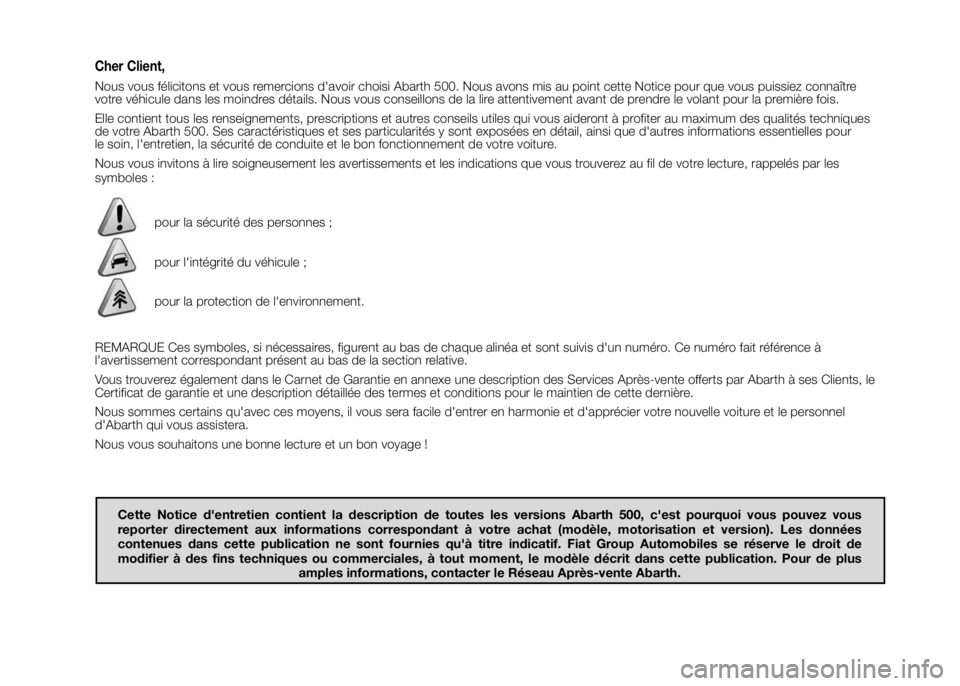 Abarth 500 2015  Notice dentretien (in French) Cher Client,
Nous vous félicitons et vous remercions d'avoir choisi Abarth 500. Nous avons mis au point cette Notice pour que vous puissiez connaître
votre véhicule dans les moindres détails. 