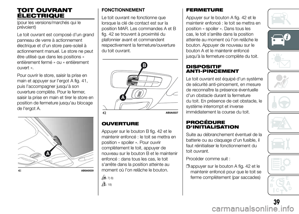 Abarth 500 2015 Notice dentretien (in French) TOIT OUVRANT
ÉLECTRIQUE
(pour les versions/marchés qui le
prévoient)
Le toit ouvrant est composé d'un grand
panneau de verre à actionnement
électrique et d'un store pare-soleil à
action Abarth 500 2015 Notice dentretien (in French) TOIT OUVRANT
ÉLECTRIQUE
(pour les versions/marchés qui le
prévoient)
Le toit ouvrant est composé d'un grand
panneau de verre à actionnement
électrique et d'un store pare-soleil à
action