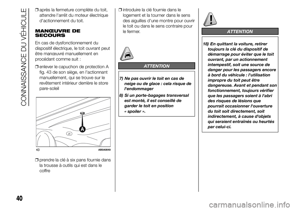 Abarth 500 2015 Notice dentretien (in French) ❒après la fermeture complète du toit,
attendre l'arrêt du moteur électrique
d'actionnement du toit.
MANŒUVRE DE
SECOURS
En cas de dysfonctionnement du
dispositif électrique, le toit ou Abarth 500 2015 Notice dentretien (in French) ❒après la fermeture complète du toit,
attendre l'arrêt du moteur électrique
d'actionnement du toit.
MANŒUVRE DE
SECOURS
En cas de dysfonctionnement du
dispositif électrique, le toit ou