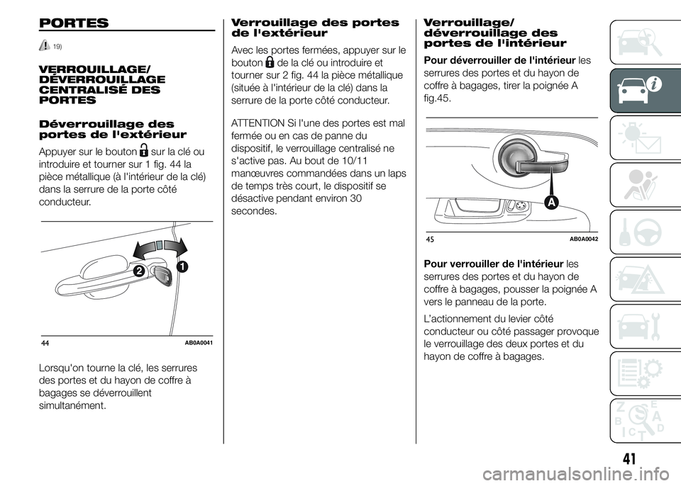 Abarth 500 2015 Notice dentretien (in French) PORTES
19)
VERROUILLAGE/
DÉVERROUILLAGE
CENTRALISÉ DES
PORTES
Déverrouillage des
portes de l'extérieur
Appuyer sur le bouton
sur la clé ou
introduire et tourner sur 1 fig. 44 la
pièce métal Abarth 500 2015 Notice dentretien (in French) PORTES
19)
VERROUILLAGE/
DÉVERROUILLAGE
CENTRALISÉ DES
PORTES
Déverrouillage des
portes de l'extérieur
Appuyer sur le bouton
sur la clé ou
introduire et tourner sur 1 fig. 44 la
pièce métal