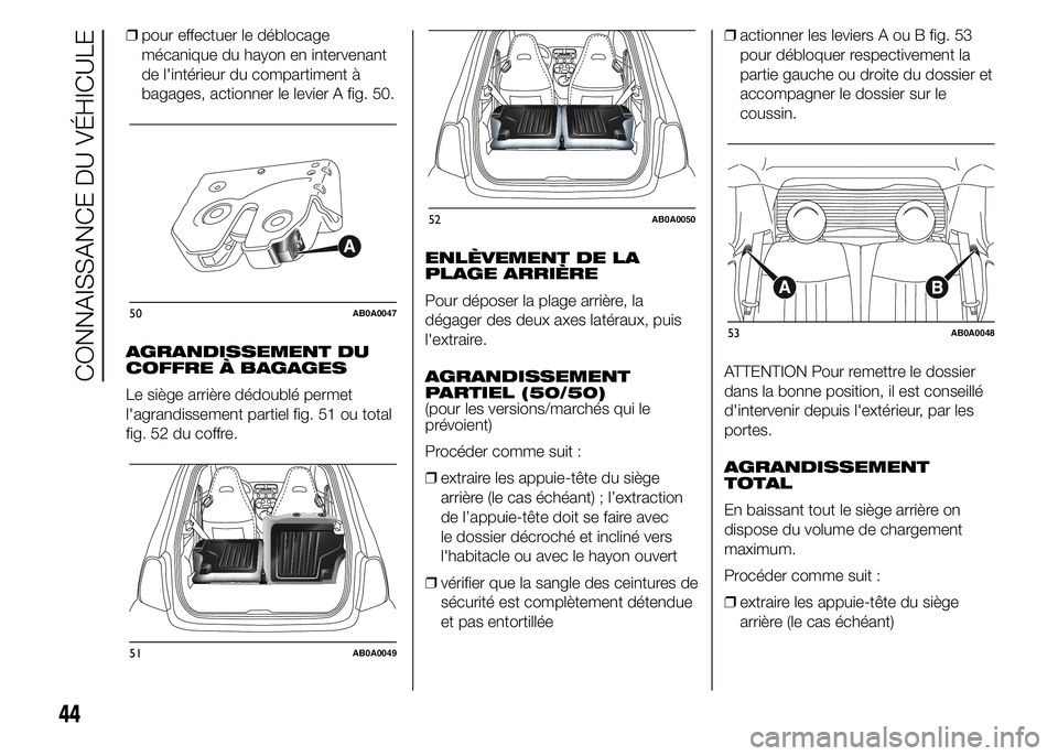Abarth 500 2015 Notice dentretien (in French) ❒pour effectuer le déblocage
mécanique du hayon en intervenant
de l'intérieur du compartiment à
bagages, actionner le levier A fig. 50.
AGRANDISSEMENT DU
COFFRE À BAGAGES
Le siège arrière Abarth 500 2015 Notice dentretien (in French) ❒pour effectuer le déblocage
mécanique du hayon en intervenant
de l'intérieur du compartiment à
bagages, actionner le levier A fig. 50.
AGRANDISSEMENT DU
COFFRE À BAGAGES
Le siège arrière