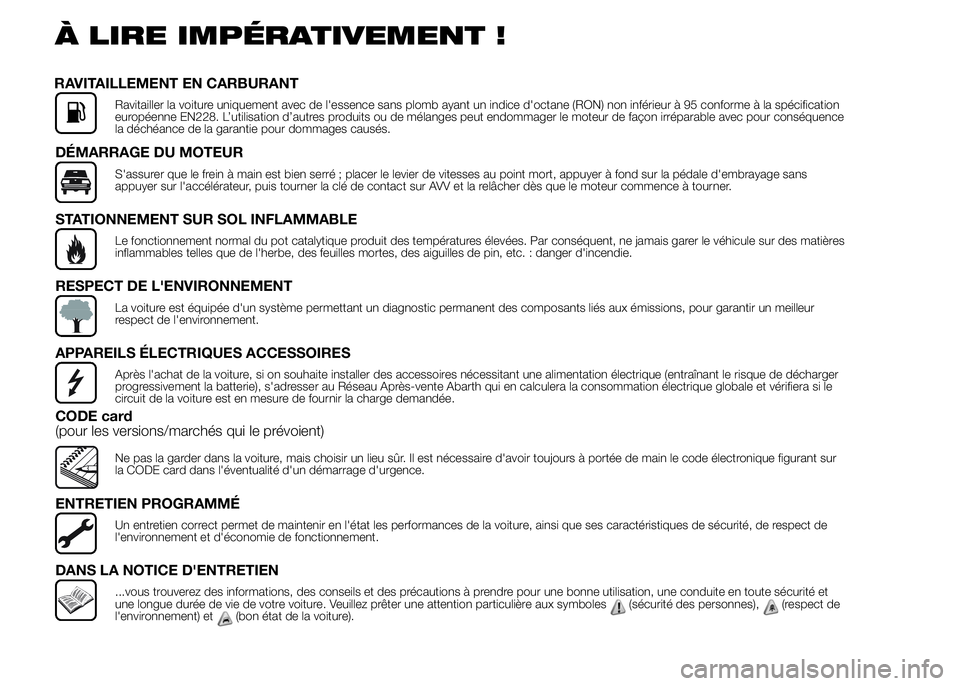 Abarth 500 2015 Notice dentretien (in French) À LIRE IMPÉRATIVEMENT !
RAVITAILLEMENT EN CARBURANT
Ravitailler la voiture uniquement avec de l'essence sans plomb ayant un indice d'octane (RON) non inférieur à 95 conforme à la spécifi Abarth 500 2015 Notice dentretien (in French) À LIRE IMPÉRATIVEMENT !
RAVITAILLEMENT EN CARBURANT
Ravitailler la voiture uniquement avec de l'essence sans plomb ayant un indice d'octane (RON) non inférieur à 95 conforme à la spécifi