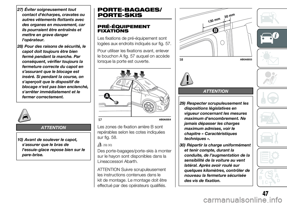 Abarth 500 2015 Notice dentretien (in French) 27) Éviter soigneusement tout
contact d'écharpes, cravates ou
autres vêtements flottants avec
des organes en mouvement, car
ils pourraient être entraînés et
mettre en grave danger
l'opé Abarth 500 2015 Notice dentretien (in French) 27) Éviter soigneusement tout
contact d'écharpes, cravates ou
autres vêtements flottants avec
des organes en mouvement, car
ils pourraient être entraînés et
mettre en grave danger
l'opé