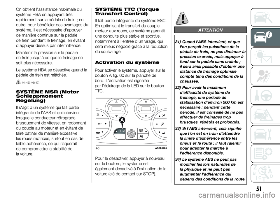 Abarth 500 2016  Notice dentretien (in French) On obtient l'assistance maximale du
système HBA en appuyant très
rapidement sur la pédale de frein ; en
outre, pour bénéficier des avantages du
système, il est nécessaire d'appuyer
de m