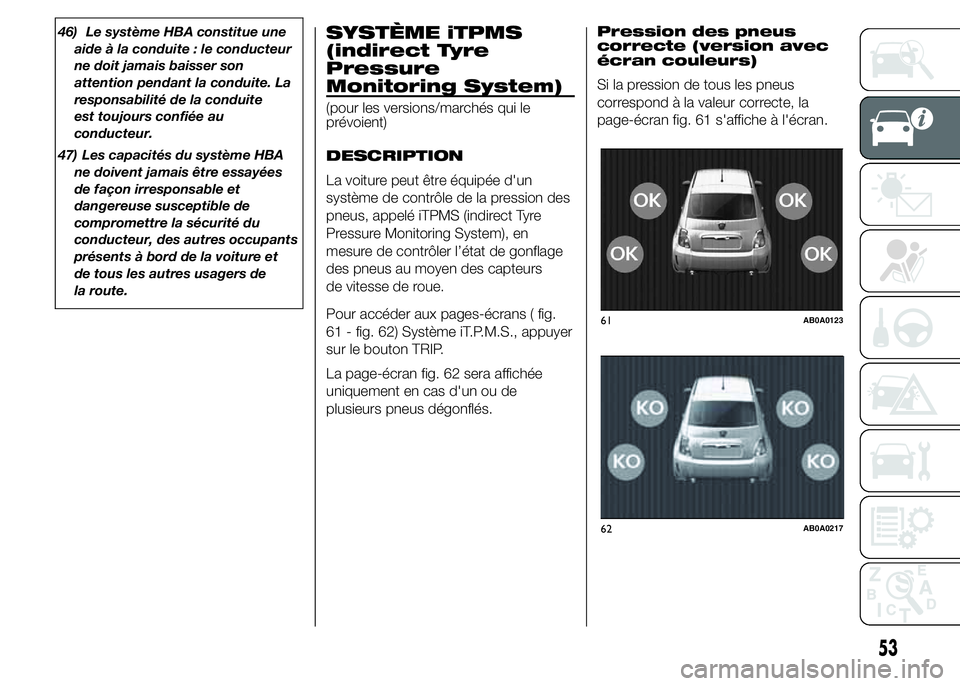 Abarth 500 2015 Notice dentretien (in French) 46) Le système HBA constitue une
aide à la conduite : le conducteur
ne doit jamais baisser son
attention pendant la conduite. La
responsabilité de la conduite
est toujours confiée au
conducteur.
4 Abarth 500 2015 Notice dentretien (in French) 46) Le système HBA constitue une
aide à la conduite : le conducteur
ne doit jamais baisser son
attention pendant la conduite. La
responsabilité de la conduite
est toujours confiée au
conducteur.
4