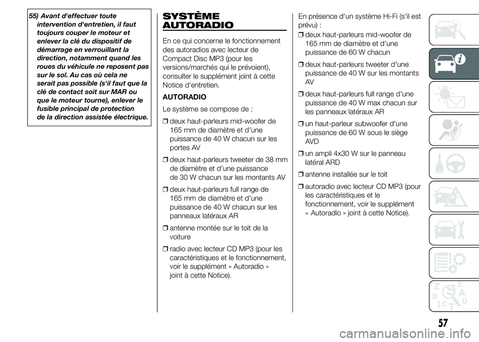 Abarth 500 2015 Notice dentretien (in French) 55) Avant d'effectuer toute
intervention d'entretien, il faut
toujours couper le moteur et
enlever la clé du dispositif de
démarrage en verrouillant la
direction, notamment quand les
roues d Abarth 500 2015 Notice dentretien (in French) 55) Avant d'effectuer toute
intervention d'entretien, il faut
toujours couper le moteur et
enlever la clé du dispositif de
démarrage en verrouillant la
direction, notamment quand les
roues d