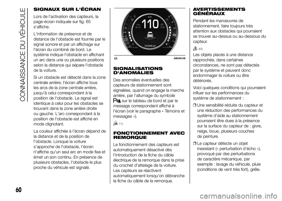 Abarth 500 2015 Notice dentretien (in French) SIGNAUX SUR L'ÉCRAN
Lors de l'activation des capteurs, la
page-écran indiquée sur fig. 65
s'affiche.
L'information de présence et de
distance de l'obstacle est fournie par le
s Abarth 500 2015 Notice dentretien (in French) SIGNAUX SUR L'ÉCRAN
Lors de l'activation des capteurs, la
page-écran indiquée sur fig. 65
s'affiche.
L'information de présence et de
distance de l'obstacle est fournie par le
s