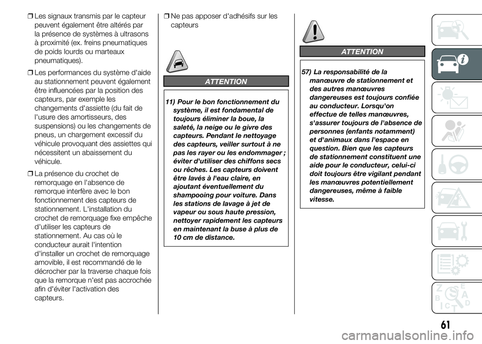 Abarth 500 2015 Notice dentretien (in French) ❒Les signaux transmis par le capteur
peuvent également être altérés par
la présence de systèmes à ultrasons
à proximité (ex. freins pneumatiques
de poids lourds ou marteaux
pneumatiques).
Abarth 500 2015 Notice dentretien (in French) ❒Les signaux transmis par le capteur
peuvent également être altérés par
la présence de systèmes à ultrasons
à proximité (ex. freins pneumatiques
de poids lourds ou marteaux
pneumatiques).