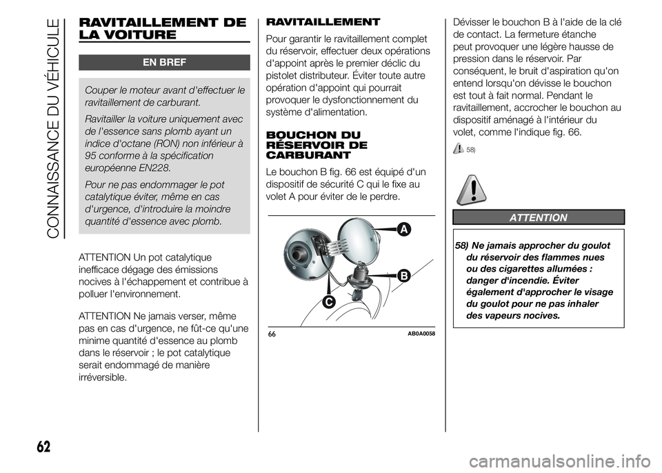 Abarth 500 2015 Notice dentretien (in French) RAVITAILLEMENT DE
LA VOITURE
EN BREF
Couper le moteur avant d'effectuer le
ravitaillement de carburant.
Ravitailler la voiture uniquement avec
de l'essence sans plomb ayant un
indice d'oct Abarth 500 2015 Notice dentretien (in French) RAVITAILLEMENT DE
LA VOITURE
EN BREF
Couper le moteur avant d'effectuer le
ravitaillement de carburant.
Ravitailler la voiture uniquement avec
de l'essence sans plomb ayant un
indice d'oct