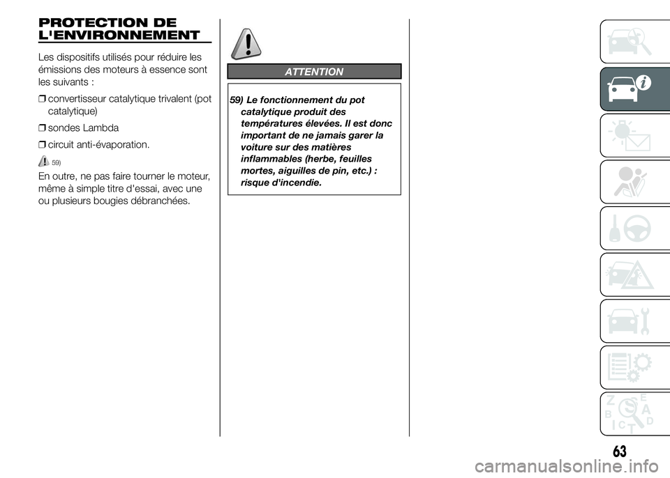 Abarth 500 2015 Notice dentretien (in French) PROTECTION DE
L'ENVIRONNEMENT
Les dispositifs utilisés pour réduire les
émissions des moteurs à essence sont
les suivants :
❒convertisseur catalytique trivalent (pot
catalytique)
❒sondes L Abarth 500 2015 Notice dentretien (in French) PROTECTION DE
L'ENVIRONNEMENT
Les dispositifs utilisés pour réduire les
émissions des moteurs à essence sont
les suivants :
❒convertisseur catalytique trivalent (pot
catalytique)
❒sondes L