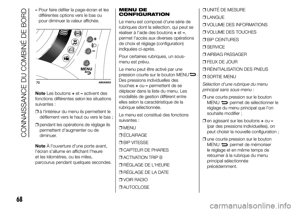 Abarth 500 2016  Notice dentretien (in French) –Pour faire défiler la page-écran et les
différentes options vers le bas ou
pour diminuer la valeur affichée.
NoteLes boutons+et–activent des
fonctions différentes selon les situations
suivan