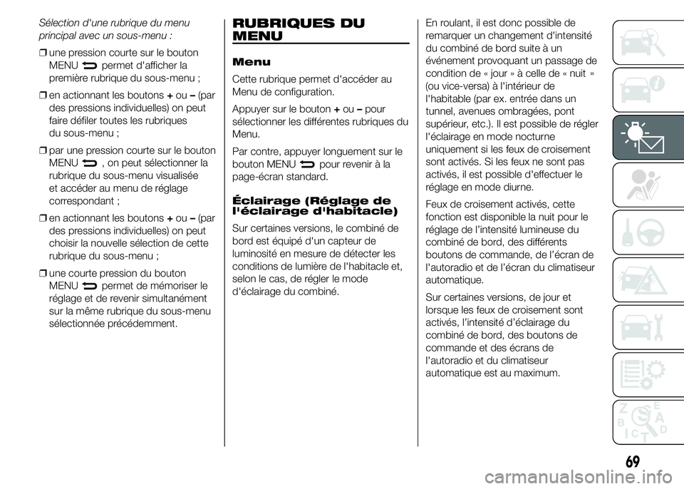 Abarth 500 2015  Notice dentretien (in French) Sélection d'une rubrique du menu
principal avec un sous-menu :
❒une pression courte sur le bouton
MENU
permet d'afficher la
première rubrique du sous-menu ;
❒en actionnant les boutons+ou