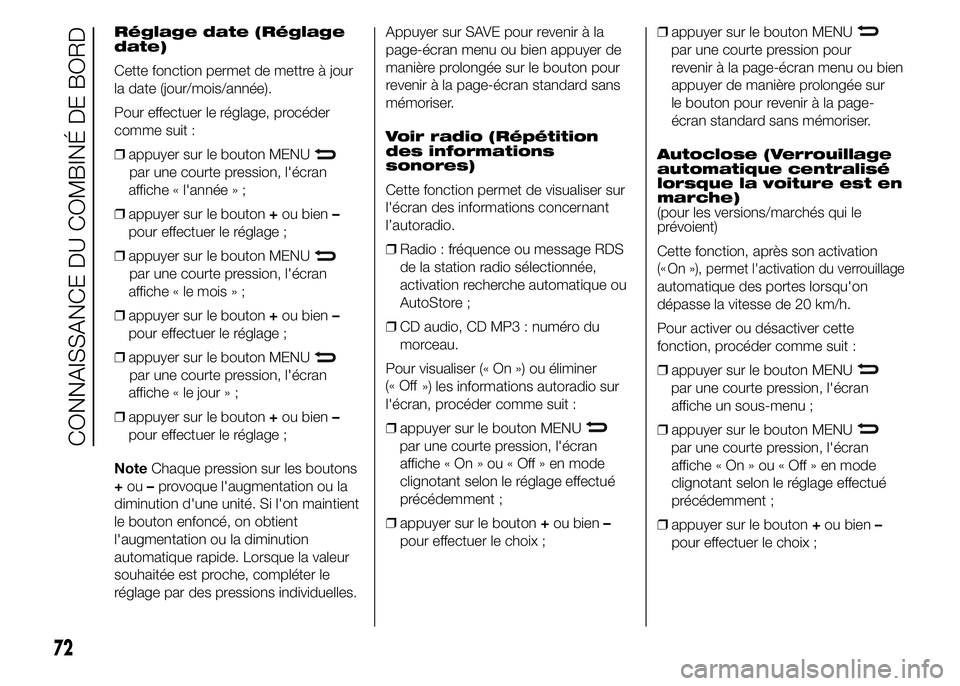 Abarth 500 2016  Notice dentretien (in French) Réglage date (Réglage
date)
Cette fonction permet de mettre à jour
la date (jour/mois/année).
Pour effectuer le réglage, procéder
comme suit :
❒appuyer sur le bouton MENU
par une courte pressi